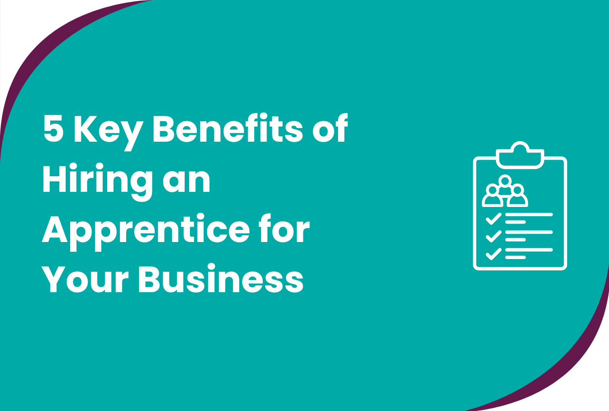 5 Key Benefits of Hiring an Apprentice for Your Business