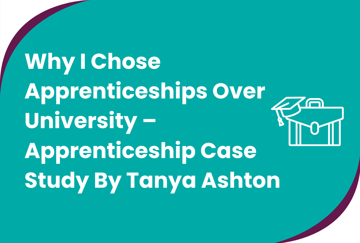 Why I Chose Apprenticeships Over University - Apprenticeship Case Study By Tanya Ashton