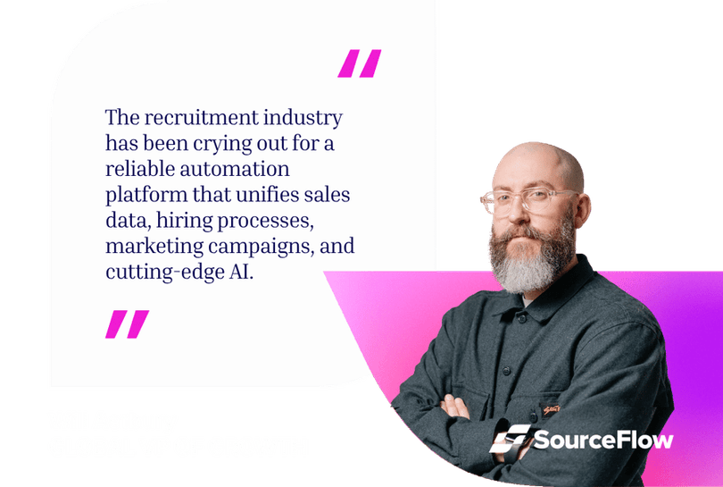 Quote from SourceFlow's VP Growth: "The recruitment industry has been crying out for a reliable automation platform that unifies sales data, hiring processes, marketing campaigns,  and cutting-edge AI."  