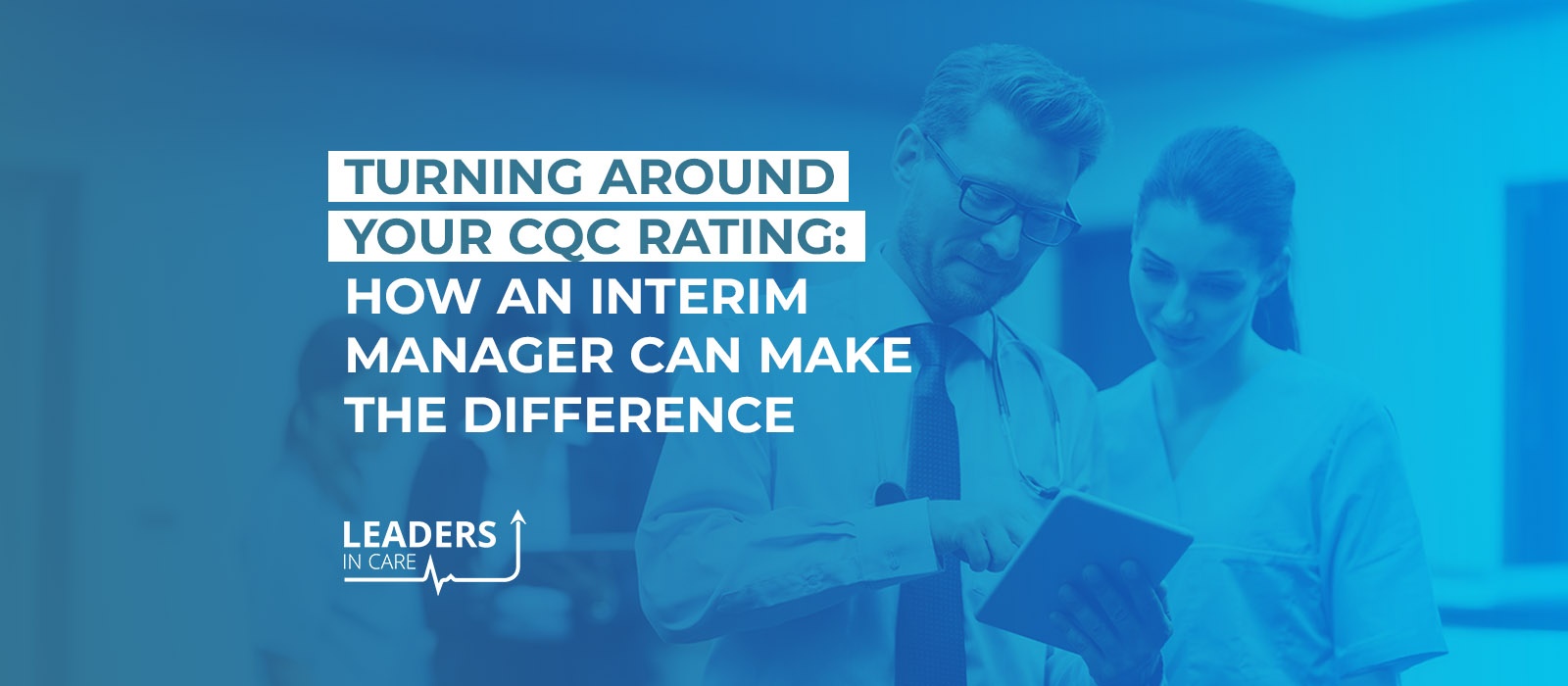 Turning Around Your CQC Rating: How an Interim Manager Can Make the Difference
