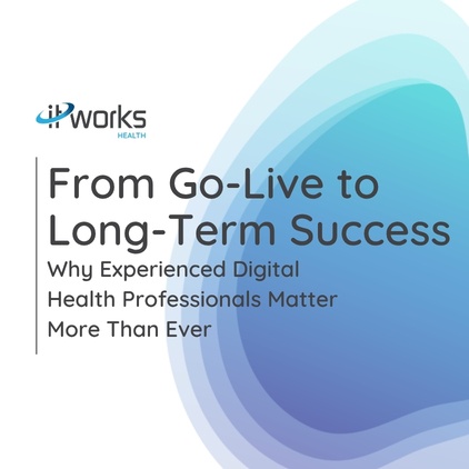 From Go-Live to Long-Term Success: Why Experienced Digital Health Professionals Matter More Than Ever cover image