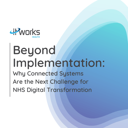Beyond Implementation: Why Connected Systems Are the Next Challenge for NHS Digital Transformation cover image
