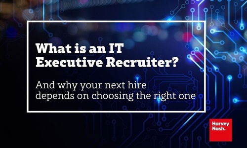 What is an IT Executive Recruiter? And why your next hire depends on choosing the right one