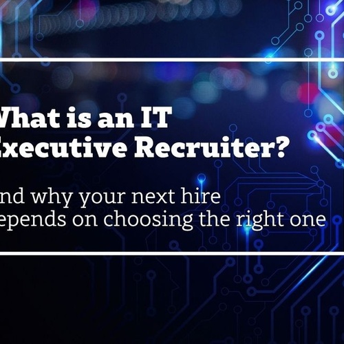 What is an IT Executive Recruiter? And why your next hire depends on choosing the right one