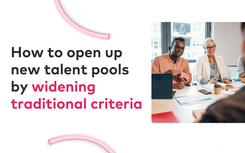 How to open up new talent pools by widening traditional criteria