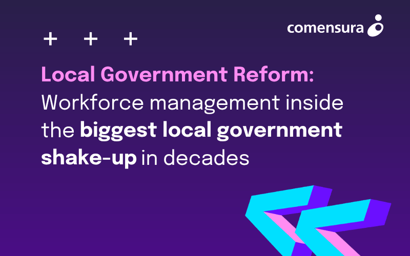 Local Government Reform: Workforce management inside the biggest local government shake-up in decades 