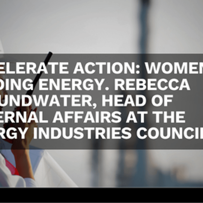 Accelerate Action: Women Leading Energy. Rebecca Groundwater, Head of External Affairs at the Energy Industries Council (EIC)