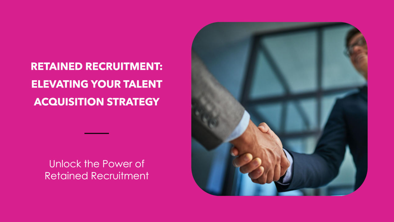Elevating Your Talent Acquisition Strategy: The Power of Retained Recruitment