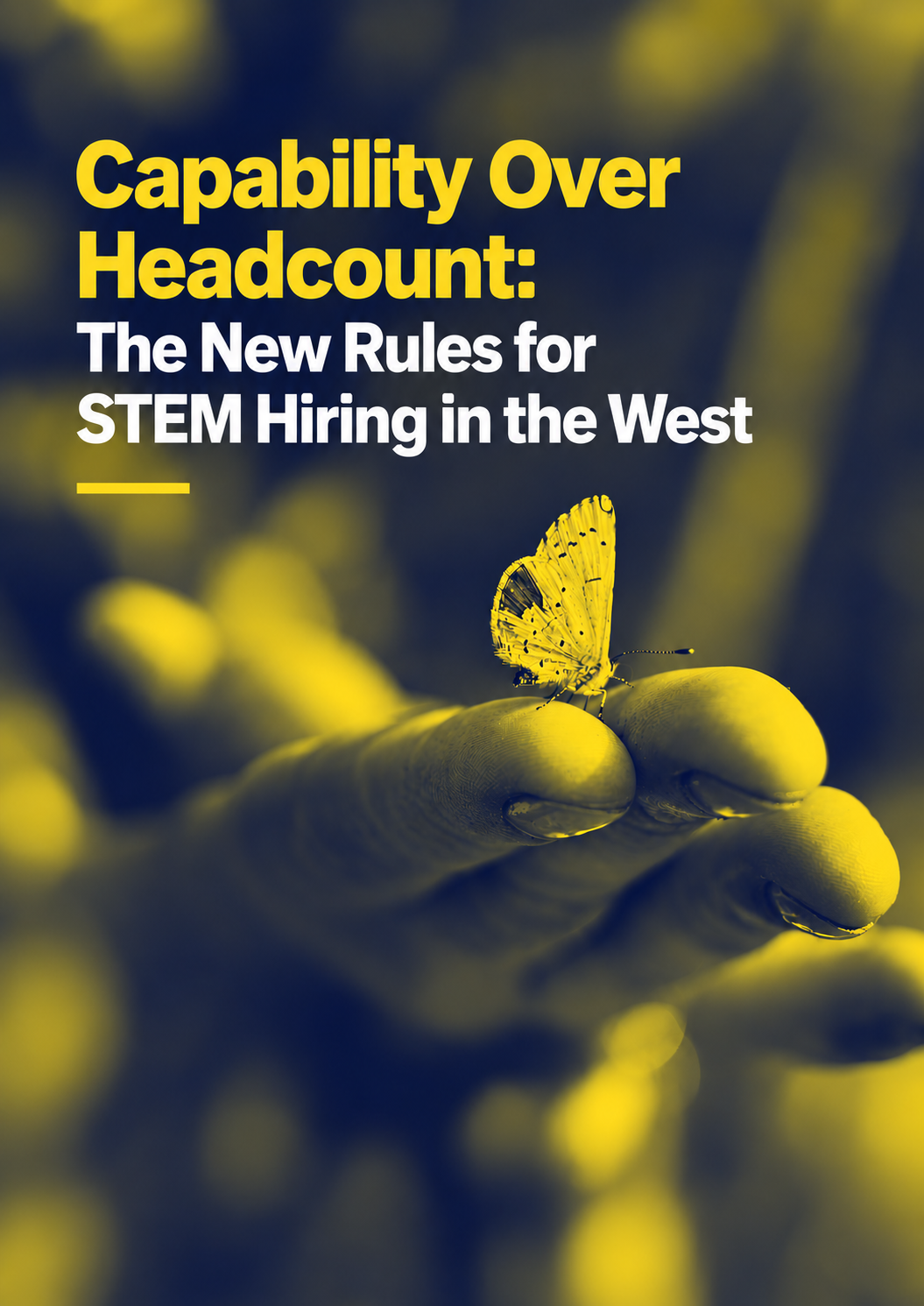 Capability Over Headcount: The New Rules for STEM Hiring in the West